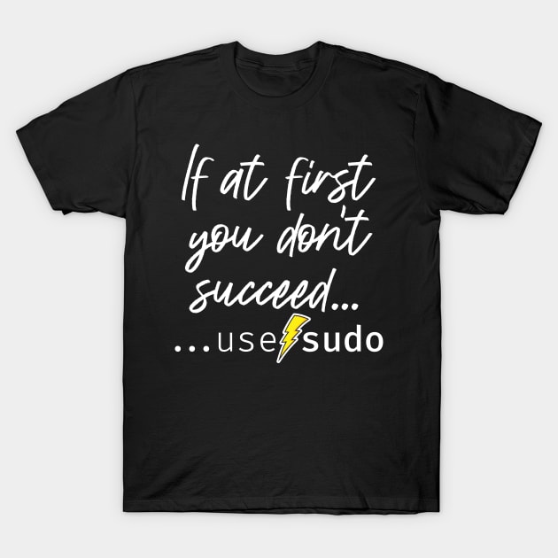 If at first you don’t succeed use sudo. A funny design perfect for unix and linux users or anyone in IT support T-Shirt by RobiMerch